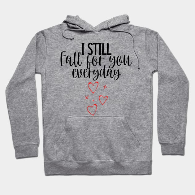 I Still Fall For You Everyday. Cute Quote For The Lovers Out There. Hoodie by That Cheeky Tee